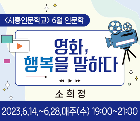 시흥인문학교 6월 인문학 영화, 행복을 말하다 소희정 2023.6.14.~6.28. 매주 수요일 19:00 ~ 21:00