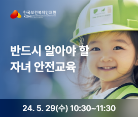 한국보건복지인재원 반드시 알아야 할 자녀 안전교육 24. 5. 29(수) 10:30~11:30