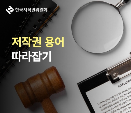 한국저작권위원회 저작권 용어 따라잡기