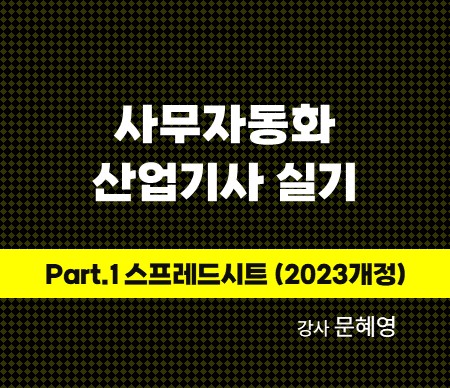 사무자동화 산업기사 실기 Part.1 스프레드시트 (2023 개정) 강사 문혜영
