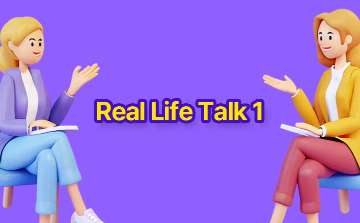 Real life Talk 1