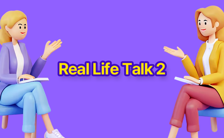 Real life Talk 2