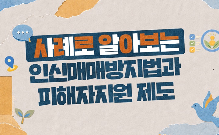 사례로 알아보는 인신매매방지법과 피해자지원 제도