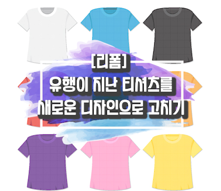 [리폼] 유행이 지난 티셔츠를 새로운 디자인으로 고치기